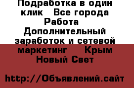 Подработка в один клик - Все города Работа » Дополнительный заработок и сетевой маркетинг   . Крым,Новый Свет